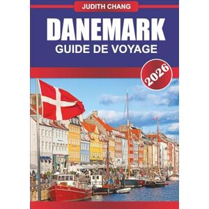 CHANG, JUDITH DANEMARK GUIDE DE VOYAGE 2026: Explorez la culture scandinave, les pistes cyclables et l'histoire viking en Europe du Nord CHANG, JUDITH DANEMARK GUIDE DE VOYAGE 2026: Explorez la culture scandinave, les pistes cyclables et l'histoire viking en Europe du Nord