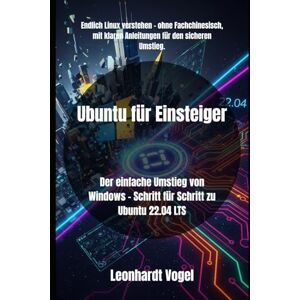 Vogel, Leonhardt Ubuntu für Einsteiger: Der einfache Umstieg von Windows – Schritt für Schritt zu Ubuntu 22.04 LTS Vogel, Leonhardt Ubuntu für Einsteiger: Der einfache Umstieg von Windows – Schritt für Schritt zu Ubuntu 22.04 LTS