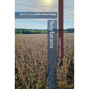 Leavitt, Lester Soybeans: Book 1 of the Driftless Rivers Trilogy (Driftless Rivers Series) Leavitt, Lester Soybeans: Book 1 of the Driftless Rivers Trilogy (Driftless Rivers Series)
