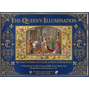 Royal Manuscript Facsimile Press The Queen's Illumination- Restored Facsimile of Claude de France Prayer Book: A Masterpiece of 16th Century Royal Manuscript Illumination and ... manuscripts based on museum originals) Royal Manuscript Facsimile Press The Queen's Illumination- Restored Facsimile of Claude de France Prayer Book: A Masterpiece of 16th Century Royal Manuscript Illumination and ... manuscripts based on museum originals)