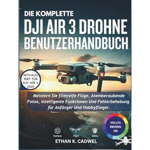 Cadwel, Ethan K. DIE KOMPLETTE DJI AIR 3 DROHNE BENUTZERHANDBUCH: Meistern Sie Drohnentechnologie, Flugfertigkeiten, filmische Fotografie, intelligente Funktionen und grundlegende Fehlerbehebung für Anfänger und Hobby Cadwel, Ethan K. DIE KOMPLETTE DJI AIR 3 DROHNE BENUTZERHANDBUCH: Meistern Sie Drohnentechnologie, Flugfertigkeiten, filmische Fotografie, intelligente Funktionen und grundlegende Fehlerbehebung für Anfänger und Hobby