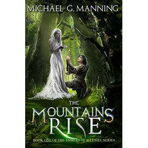 Manning, Michael G The Mountains Rise: Book 1: Volume 1 (Embers of Illeniel) Manning, Michael G The Mountains Rise: Book 1: Volume 1 (Embers of Illeniel)