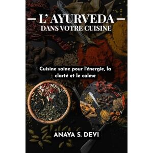 Devi L'Ayurveda dans votre cuisine: Cuisine saine pour l'énergie, la clarté et le calme Devi L'Ayurveda dans votre cuisine: Cuisine saine pour l'énergie, la clarté et le calme