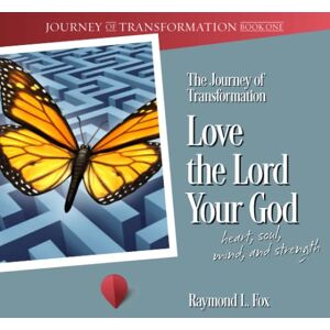 Fox, Raymond L The Journey of Transformation Love the Lord Your God Heart, Soul, Mind, and Strength Fox, Raymond L The Journey of Transformation Love the Lord Your God Heart, Soul, Mind, and Strength
