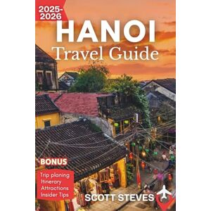 Scott Hanoi Travel Guide 2025–2026: Experience Hanoi from Hoan Kiem Lake – Your Essential Guide to Street Food, Culture, and Historic Streets Scott Hanoi Travel Guide 2025–2026: Experience Hanoi from Hoan Kiem Lake – Your Essential Guide to Street Food, Culture, and Historic Streets