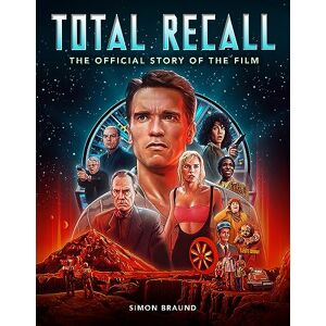 Simon Braund Total Recall: The Official Story of the Film Simon Braund Total Recall: The Official Story of the Film