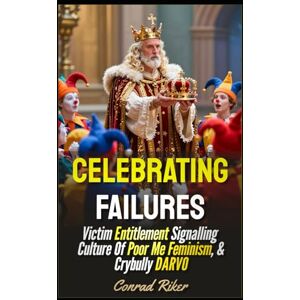 Riker, Conrad Celebrating Failures: Victim Entitlement Signalling Culture Of Poor Me Feminism, & Crybully DARVO (Redpilled Progressive (satire)) Riker, Conrad Celebrating Failures: Victim Entitlement Signalling Culture Of Poor Me Feminism, & Crybully DARVO (Redpilled Progressive (satire))