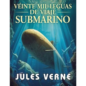 Jules Verne Veinte mil leguas de viaje submarino (Edición española): Una Aventura Clásica de Misterio y Exploración en las Profundidades del Mar Jules Verne Veinte mil leguas de viaje submarino (Edición española): Una Aventura Clásica de Misterio y Exploración en las Profundidades del Mar