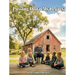 Hintermeister, Henry Passing Down My Legacy Hintermeister, Henry Passing Down My Legacy