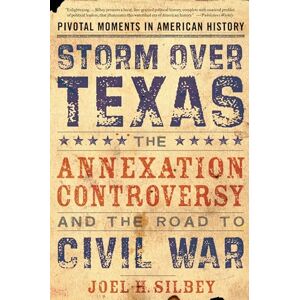 Silbey, Joel H. Storm over Texas: The Annexation Controversy and the Road to Civil War (Pivotal Moments in American History (Oxford)) Silbey, Joel H. Storm over Texas: The Annexation Controversy and the Road to Civil War (Pivotal Moments in American History (Oxford))