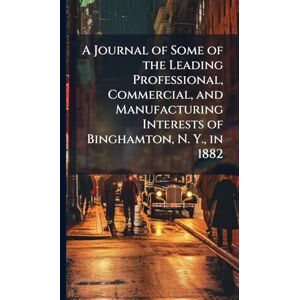 TBD A Journal of Some of the Leading Professional, Commercial, and Manufacturing Interests of Binghamton, N. Y., in 1882 TBD A Journal of Some of the Leading Professional, Commercial, and Manufacturing Interests of Binghamton, N. Y., in 1882