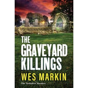 Wes Markin The Graveyard Killings: The instalment in 's bestselling crime thriller series (The Yorkshire Murders, 4) Wes Markin The Graveyard Killings: The instalment in 's bestselling crime thriller series (The Yorkshire Murders, 4)