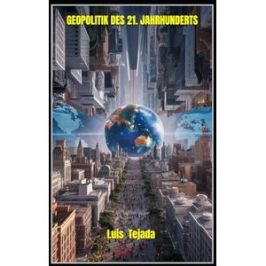 Tejada Yepes, Luis Fernando GEOPOLITIK DES 21. JAHRHUNDERTS Tejada Yepes, Luis Fernando GEOPOLITIK DES 21. JAHRHUNDERTS