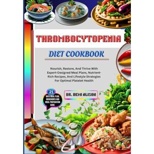 ALISON, DR. DEMI THROMBOCYTOPENIA DIET COOKBOOK: Nourish, Restore, And Thrive With Expert-Designed Meal Plans, Nutrient-Rich Recipes, And Lifestyle Strategies For Optimal Platelet Health ALISON, DR. DEMI THROMBOCYTOPENIA DIET COOKBOOK: Nourish, Restore, And Thrive With Expert-Designed Meal Plans, Nutrient-Rich Recipes, And Lifestyle Strategies For Optimal Platelet Health