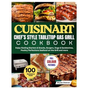Fenton, Bryan Cuisinart Chef’s Style Tabletop Gas Grill Cookbook: 100 Mouthwatering Recipes for Every Occasion. Enjoy Sizzling Starters & Snacks, Burgers, Dogs & ... Perfections Seafood on the Grill and more. Fenton, Bryan Cuisinart Chef’s Style Tabletop Gas Grill Cookbook: 100 Mouthwatering Recipes for Every Occasion. Enjoy Sizzling Starters & Snacks, Burgers, Dogs & ... Perfections Seafood on the Grill and more.