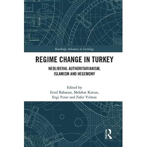 Regime Change in Turkey: Neoliberal Authoritarianism, Islamism and Hegemony (Routledge Advances in Sociology) Regime Change in Turkey: Neoliberal Authoritarianism, Islamism and Hegemony (Routledge Advances in Sociology)