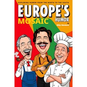 Wanderer, Witty Europe's Humor Mosaic. Exploring Humor from the North to the South: Funny Travel Gift Book Wanderer, Witty Europe's Humor Mosaic. Exploring Humor from the North to the South: Funny Travel Gift Book