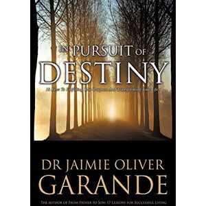 Garande Dr, Dr Jaimie Oliver In Pursuit of Destiny: 10 Keys to Fulfilling Your Purpose and Transforming Your Life Garande Dr, Dr Jaimie Oliver In Pursuit of Destiny: 10 Keys to Fulfilling Your Purpose and Transforming Your Life