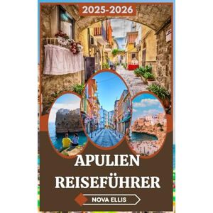 ELLIS, NOVA APULIEN REISEFÜHRER 2025-2026: Bleiben Sie für die Sonnenuntergänge: Entdecken Sie Apulien jenseits der Postkarte ELLIS, NOVA APULIEN REISEFÜHRER 2025-2026: Bleiben Sie für die Sonnenuntergänge: Entdecken Sie Apulien jenseits der Postkarte