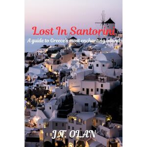 OLAN, J.T. LOST IN SANTORINI: A GUIDE TO GREECE'S MOST ENCHANTING ISLAND OLAN, J.T. LOST IN SANTORINI: A GUIDE TO GREECE'S MOST ENCHANTING ISLAND