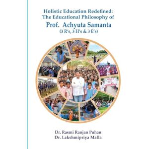 Puhan, Rasmi Ranjan Holistic Education Redefined: The Educational Philosophy of Prof. Achyuta Samanta Puhan, Rasmi Ranjan Holistic Education Redefined: The Educational Philosophy of Prof. Achyuta Samanta