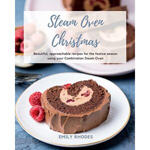 Rhodes, Emily Steam Oven Christmas: Beautiful, approachable recipes for the festive season using your Combination Steam Oven Rhodes, Emily Steam Oven Christmas: Beautiful, approachable recipes for the festive season using your Combination Steam Oven