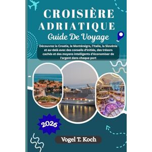 Koch, Vogel T. CROISIÈRE ADRIATIQUE GUIDE DE VOYAGE: Découvrez la Croatie, le Monténégro, l'Italie, la Slovénie et au-delà avec des conseils d'initiés, des trésors ... chaque port (Vogel Koch l'Explorateur FR) Koch, Vogel T. CROISIÈRE ADRIATIQUE GUIDE DE VOYAGE: Découvrez la Croatie, le Monténégro, l'Italie, la Slovénie et au-delà avec des conseils d'initiés, des trésors ... chaque port (Vogel Koch l'Explorateur FR)