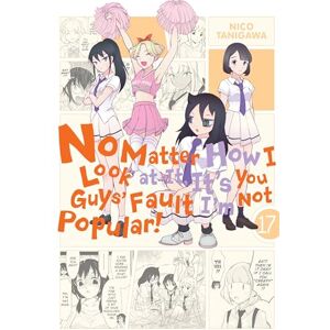 Tanigawa, Nico No Matter How I Look at It, It's You Guys' Fault I'm Not Popular!, Vol. 17 (IM NOT POPULAR GN) Tanigawa, Nico No Matter How I Look at It, It's You Guys' Fault I'm Not Popular!, Vol. 17 (IM NOT POPULAR GN)
