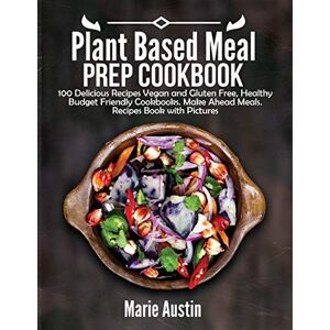 Austin, Marie Plant Based Meal Prep Cookbook: 100 Delicious Recipes Vegan and Gluten Free, Healthy Budget Friendly Cookbooks. Make Ahead Meals. Recipes Book with Pictures. Austin, Marie Plant Based Meal Prep Cookbook: 100 Delicious Recipes Vegan and Gluten Free, Healthy Budget Friendly Cookbooks. Make Ahead Meals. Recipes Book with Pictures.
