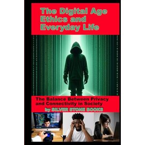 SILVER STONE BOOKS, SILVER STONE BOOKS The Digital Age: Ethics and Everyday Life: Navigating Moral Dilemmas in a Hyperconnected World SILVER STONE BOOKS, SILVER STONE BOOKS The Digital Age: Ethics and Everyday Life: Navigating Moral Dilemmas in a Hyperconnected World