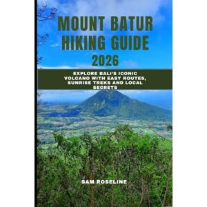 ROSELINE, SAM MOUNT BATUR HIKING GUIDE 2026: Explore Bali’s Iconic Volcano with Easy Routes, Sunrise Treks and Local Secrets: 16 (SUMMITS & TRAILS: GLOBAL HIKING GUIDES) ROSELINE, SAM MOUNT BATUR HIKING GUIDE 2026: Explore Bali’s Iconic Volcano with Easy Routes, Sunrise Treks and Local Secrets: 16 (SUMMITS & TRAILS: GLOBAL HIKING GUIDES)