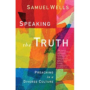 Wells, Samuel Speaking the Truth: Preaching in a diverse culture Wells, Samuel Speaking the Truth: Preaching in a diverse culture