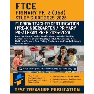 Publication, Test Treasure FTCE PreKindergarten / Primary PK-3 Study Guide 2025–2026: Pass the Florida Teacher Certification Exam with Detailed Content Review of Child ... and Two Full-Length Practice Tests Publication, Test Treasure FTCE PreKindergarten / Primary PK-3 Study Guide 2025–2026: Pass the Florida Teacher Certification Exam with Detailed Content Review of Child ... and Two Full-Length Practice Tests