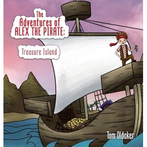 Oldaker, Tom The The Adventures of Alex the Pirate: Treasure Island (The Adventures of Alex: A guided child development story series) Oldaker, Tom The The Adventures of Alex the Pirate: Treasure Island (The Adventures of Alex: A guided child development story series)