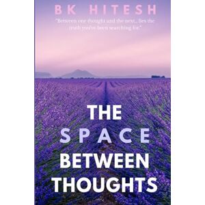 Tuteja, BK Hitesh The Space Between Thoughts: A Journey into Awareness, Healing, and Truth Tuteja, BK Hitesh The Space Between Thoughts: A Journey into Awareness, Healing, and Truth