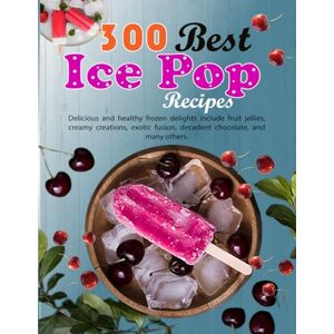 G Sykes, Darell 300 Best Ice Pop Recipes: Delicious and healthy frozen delights include fruit jellies, creamy creations, exotic fusion, decadent chocolate, and many others G Sykes, Darell 300 Best Ice Pop Recipes: Delicious and healthy frozen delights include fruit jellies, creamy creations, exotic fusion, decadent chocolate, and many others