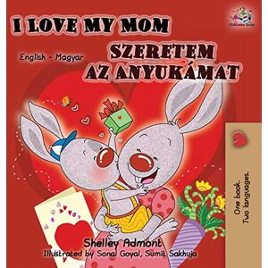 Admont, Shelley I Love My Mom (English Hungarian Bilingual Book) (English Hungarian Bilingual Collection) Admont, Shelley I Love My Mom (English Hungarian Bilingual Book) (English Hungarian Bilingual Collection)
