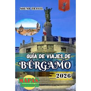 Travel, Sound GUÍA DE VIAJES DE BÉRGAMO 2026: Guía de viaje de Bérgamo 2026: Consejos de expertos, tesoros ocultos y experiencias italianas auténticas para viajeros novatos y experimentados Travel, Sound GUÍA DE VIAJES DE BÉRGAMO 2026: Guía de viaje de Bérgamo 2026: Consejos de expertos, tesoros ocultos y experiencias italianas auténticas para viajeros novatos y experimentados