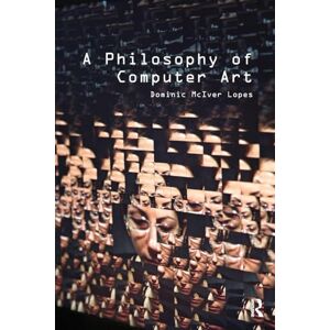 Lopes, Dominic McIver A Philosophy of Computer Art Lopes, Dominic McIver A Philosophy of Computer Art