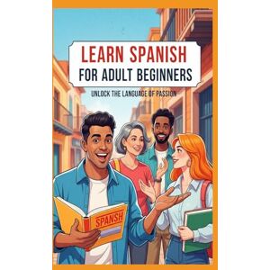 Dan, Miky Learn Spanish for Adult Beginners: The Ultimate Step-by-Step Guide to Mastering Spanish from Scratch – Speak Confidently & Fluently in No Time (POCKET ... EXPRESSIONS learn french worbooks textbooks) Dan, Miky Learn Spanish for Adult Beginners: The Ultimate Step-by-Step Guide to Mastering Spanish from Scratch – Speak Confidently & Fluently in No Time (POCKET ... EXPRESSIONS learn french worbooks textbooks)
