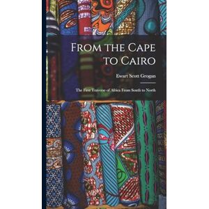 Scott From the Cape to Cairo; the First Traverse of Africa From South to North Scott From the Cape to Cairo; the First Traverse of Africa From South to North