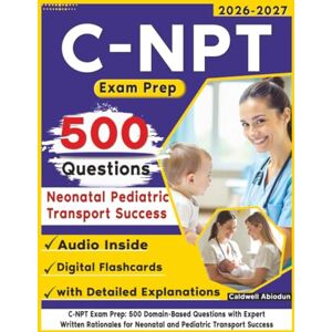 Abiodun, Caldwell C-NPT Exam Prep: 500 Domain-Based Questions with Expert Written Rationales for Neonatal and Pediatric Transport Success Abiodun, Caldwell C-NPT Exam Prep: 500 Domain-Based Questions with Expert Written Rationales for Neonatal and Pediatric Transport Success