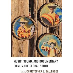 Lexington Books Music, Sound, and Documentary Film in the Global South (Extreme Sounds Studies: Global Socio-Cultural Explorations) Lexington Books Music, Sound, and Documentary Film in the Global South (Extreme Sounds Studies: Global Socio-Cultural Explorations)
