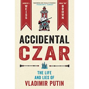 Weiss, Andrew S Accidental Czar: The Life and Lies of Vladimir Putin Weiss, Andrew S Accidental Czar: The Life and Lies of Vladimir Putin