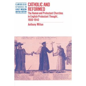 Milton Catholic and Reformed: The Roman and Protestant Churches in English Protestant Thought, 1600-1640 (Cambridge Studies in Early Modern British History) Milton Catholic and Reformed: The Roman and Protestant Churches in English Protestant Thought, 1600-1640 (Cambridge Studies in Early Modern British History)