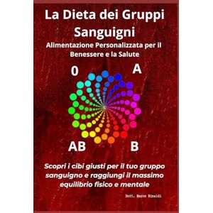 Rinaldi, Dot Marco La Dieta dei Gruppi Sanguigni: Alimentazione Personalizzata per il Benessere e la Salute Scopri i cibi giusti per il tuo gruppo sanguigno e raggiungi il massimo equilibrio fisico e mentale Rinaldi, Dot Marco La Dieta dei Gruppi Sanguigni: Alimentazione Personalizzata per il Benessere e la Salute Scopri i cibi giusti per il tuo gruppo sanguigno e raggiungi il massimo equilibrio fisico e mentale