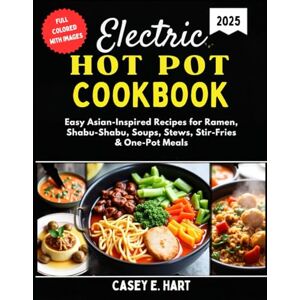 Hart, Casey E. ELECTRIC HOT POT COOKBOOK: Easy Asian-Inspired Recipes for Ramen, Shabu-Shabu, Soups, Stews, Stir-Fries & One-Pot Meals Hart, Casey E. ELECTRIC HOT POT COOKBOOK: Easy Asian-Inspired Recipes for Ramen, Shabu-Shabu, Soups, Stews, Stir-Fries & One-Pot Meals