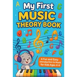 Aduragbemi, Adegboye My First Music Theory Book: A FUN AND EASY INTRODUCTION TO MUSIC FOR KIDS AGES 4–6 Aduragbemi, Adegboye My First Music Theory Book: A FUN AND EASY INTRODUCTION TO MUSIC FOR KIDS AGES 4–6