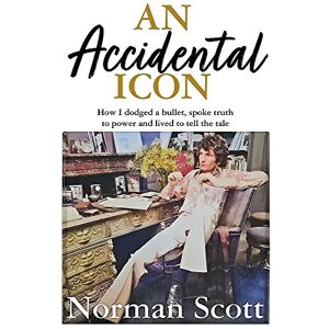 Scott An Accidental Icon: How I dodged a bullet, spoke truth to power and lived to tell the tale Scott An Accidental Icon: How I dodged a bullet, spoke truth to power and lived to tell the tale