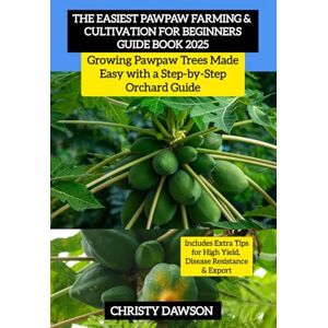 DAWSON, CHRISTY The Easiest Pawpaw Farming & Cultivation For Beginners Guide Book 2025: Growing Pawpaw Trees Made Easy with a Step-by-Step Orchard Guide DAWSON, CHRISTY The Easiest Pawpaw Farming & Cultivation For Beginners Guide Book 2025: Growing Pawpaw Trees Made Easy with a Step-by-Step Orchard Guide